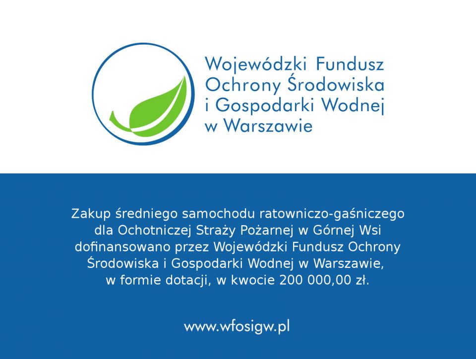zakup samochodu ratowniczo gaśniczego dla OSP w Górnej Wsi dofinansowano ze środków Wojewódzkiego Fundusze Ochrony Środowiska i Gospodarki Wodnej w Warszawie w kwocie dwieście tysięcy złotych